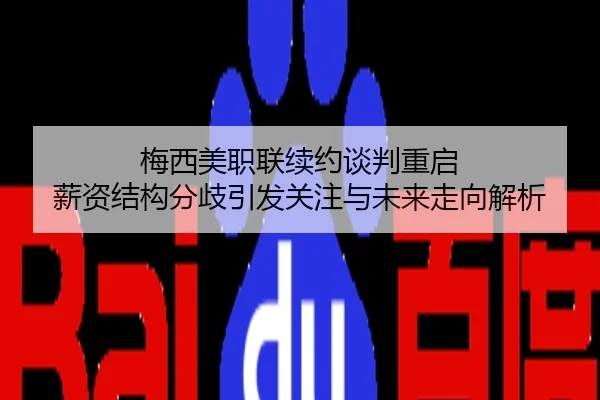 梅西美职联续约谈判重启 薪资结构分歧引发关注与未来走向解析